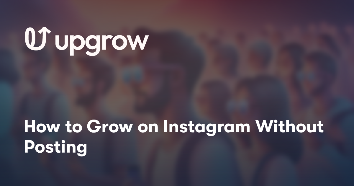 How to Grow on Instagram Without Posting