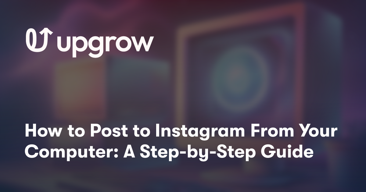 How to Post to Instagram From Your Computer: A Step-by-Step Guide