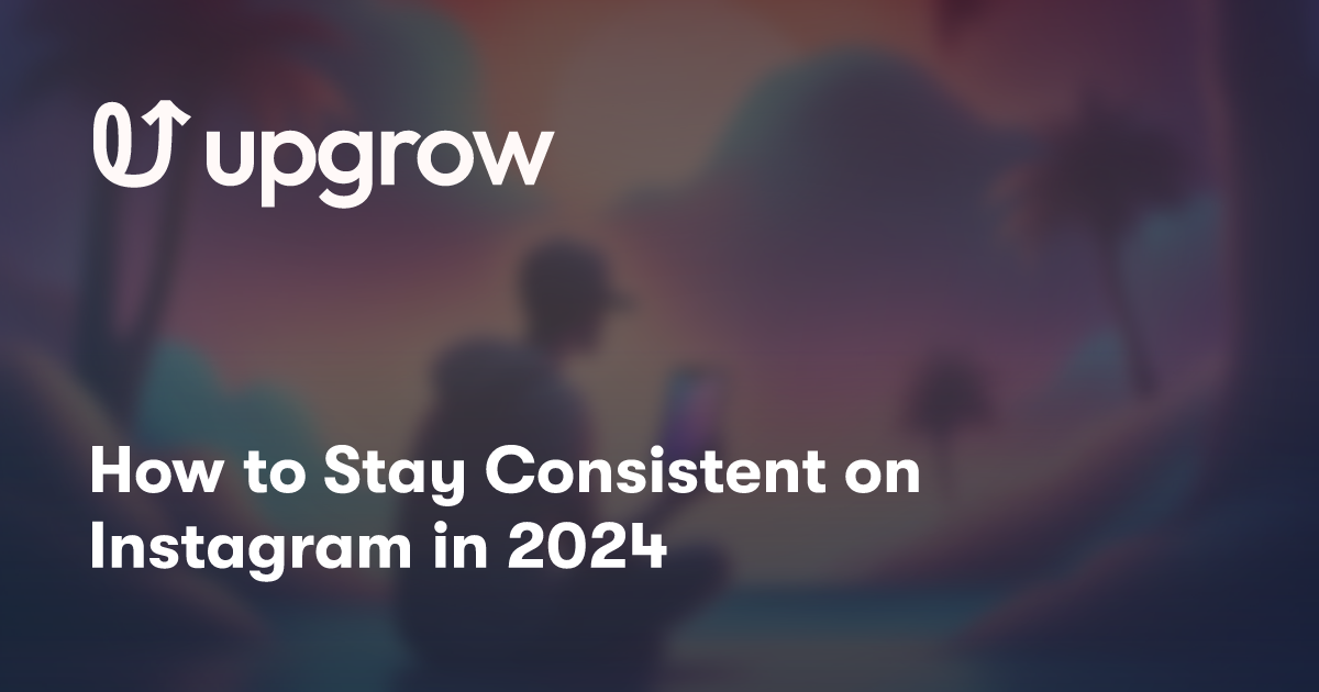 How to Stay Consistent on Instagram in 2024