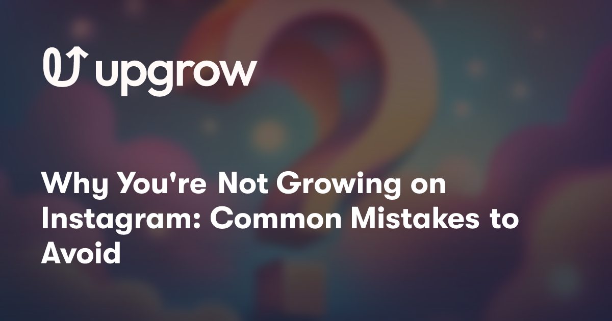 Why You're Not Growing on Instagram: Common Mistakes to Avoid