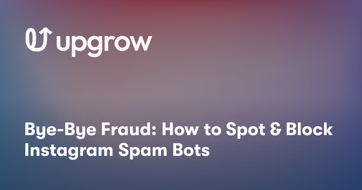 Bye-Bye Fraud: How to Spot & Block Instagram Spam Bots