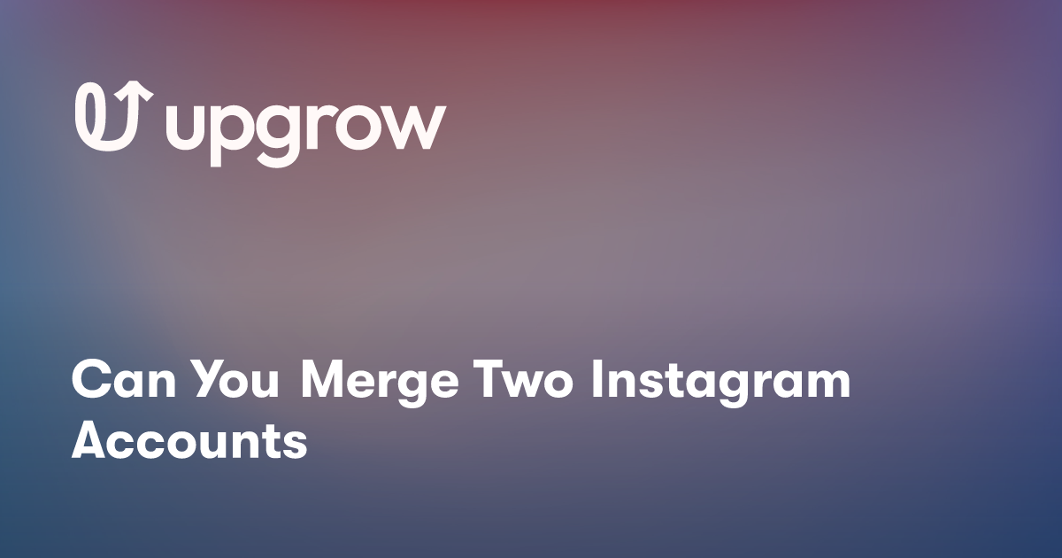 Can You Merge Two Instagram Accounts | UpGrow – Best Instagram 